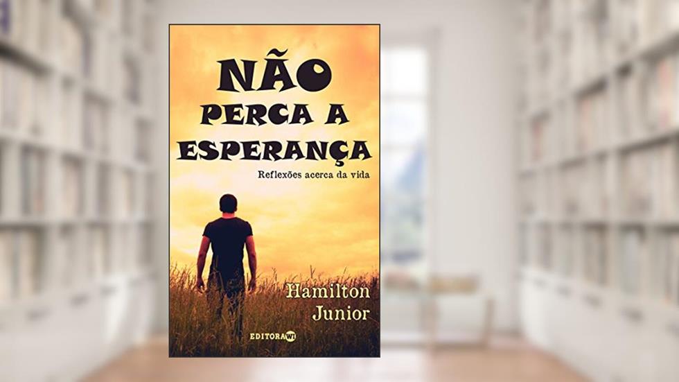 Não perca a esperança: Reflexões acerca da vida, do autor Hamilton Junior