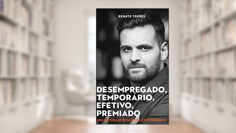 Desempregado, Temporário, Efetivo: Uma história de resiliência e determinção, do autor Renato Torres