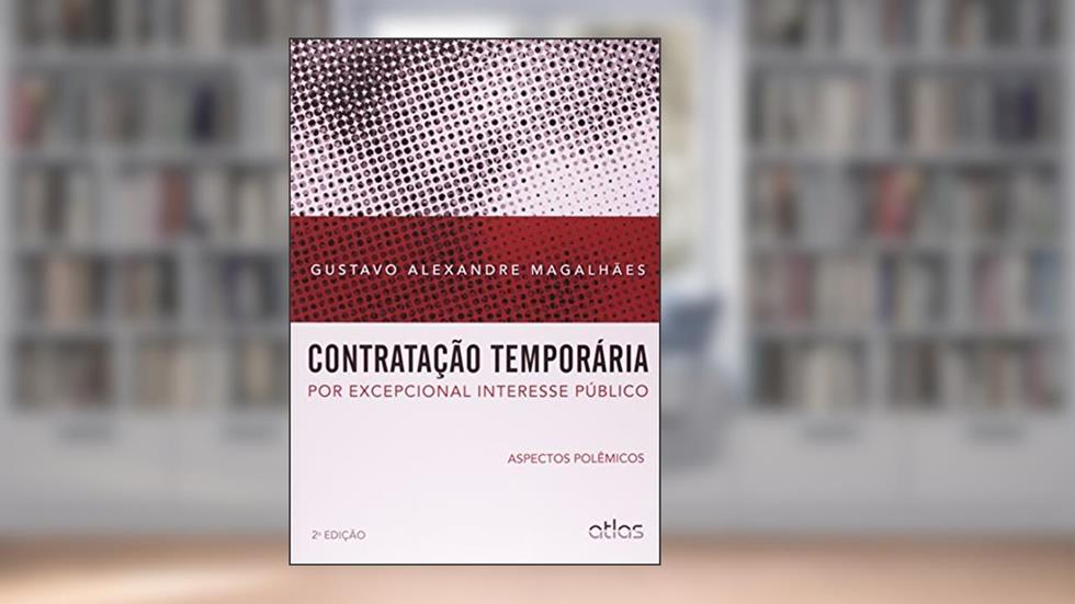 Contratação Temporária por Excepcional Interesse Público. Aspectos Polêmicos, do autor Gustavo Alexandre Magalhães