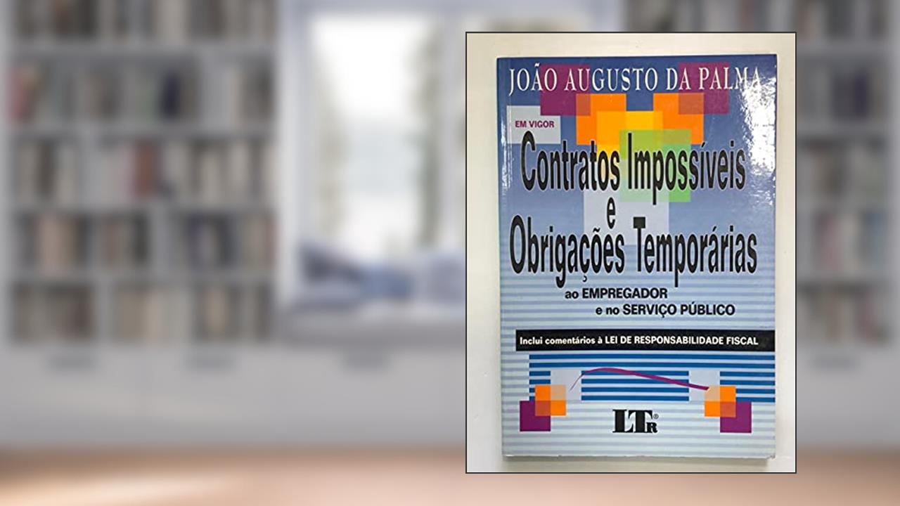Contratos Impossíveis e Obrigações Temporárias ao Empregador e no Serviço Público, do autor João Augusto da Palma
