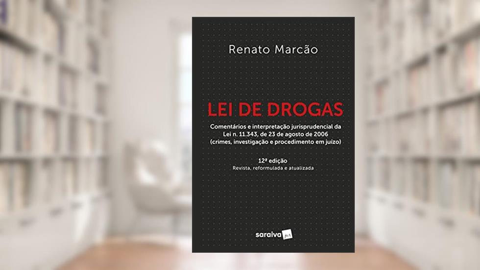 Lei de drogas: Lei n. 11.343, de 23 de agosto de 2006 anotada e interpretada: Crimes, investigação e procedimento em juízo, do autor Renato Marcão