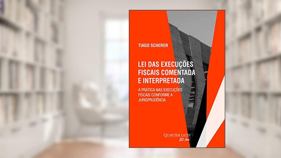 Lei das Execuções Fiscais Comentada e Interpretada - A Prática nas Execuções Fiscais Conforme a Jurisprudência, do autor Tiago Scherer