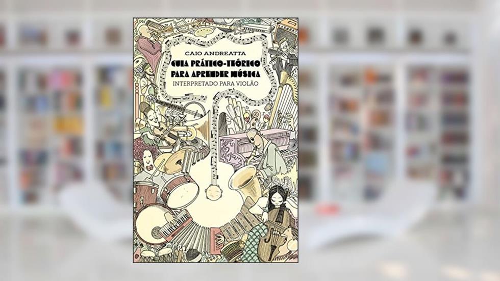 Guia prático-teórico para aprender música: interpretado para violão, do autor Caio Andreatta