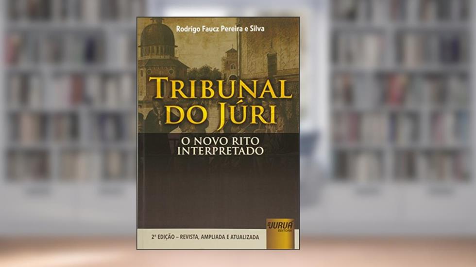 Tribunal do Júri - O Novo Rito Interpretado, do autor Rodrigo Faucz Pereira e Silva