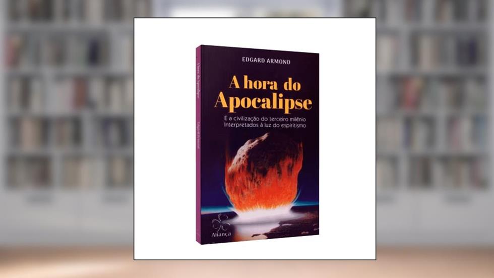 Hora do Apocalipse (A) - e a Civilização do Terceiro Milênio Interpretados a Luz do Espiritismo, do autor Edgard Armond