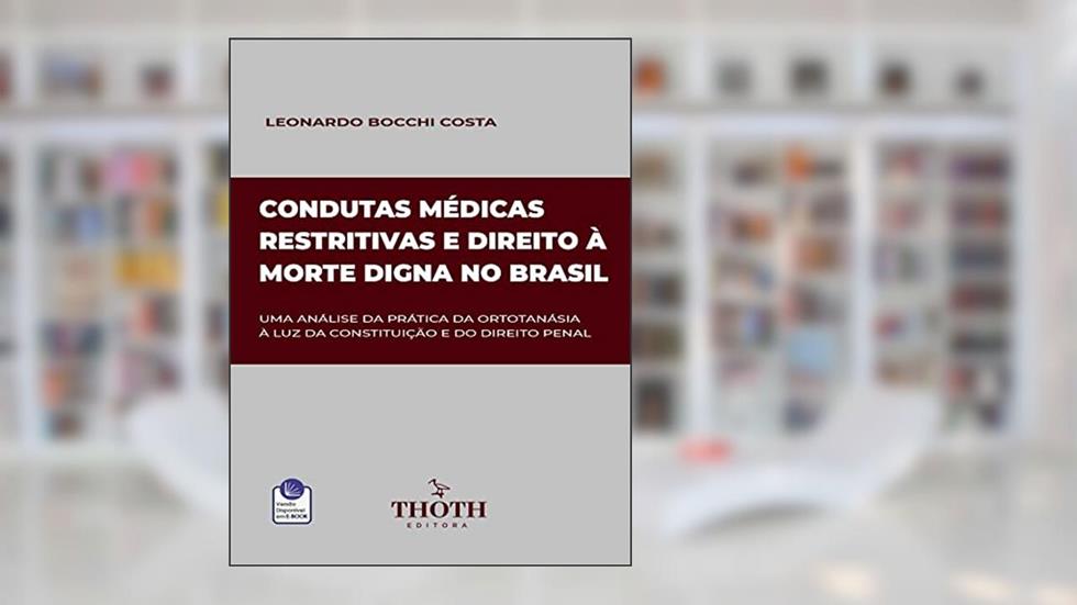 CONDUTAS MÉDICAS RESTRITIVAS E DIREITO À MORTE DIGNA NO BRASIL, do autor LEONARDO BOCCHI COSTA