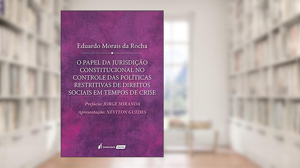 O Papel da Jurisdição Constitucional no Controle das Políticas Restritivas de Direitos Sociais em Tempos de Crise. 2018, do autor Eduardo Morais da Rocha