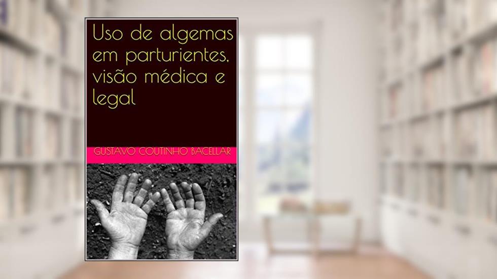 Uso de algemas em parturientes, visão médica e legal, do autor Gustavo Coutinho Bacellar
