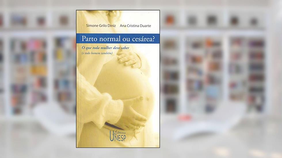 Parto normal ou cesárea?: O que toda mulher deve saber (e todo homem também), do autor Simone Grilo Diniz; Ana Cristina Duarte