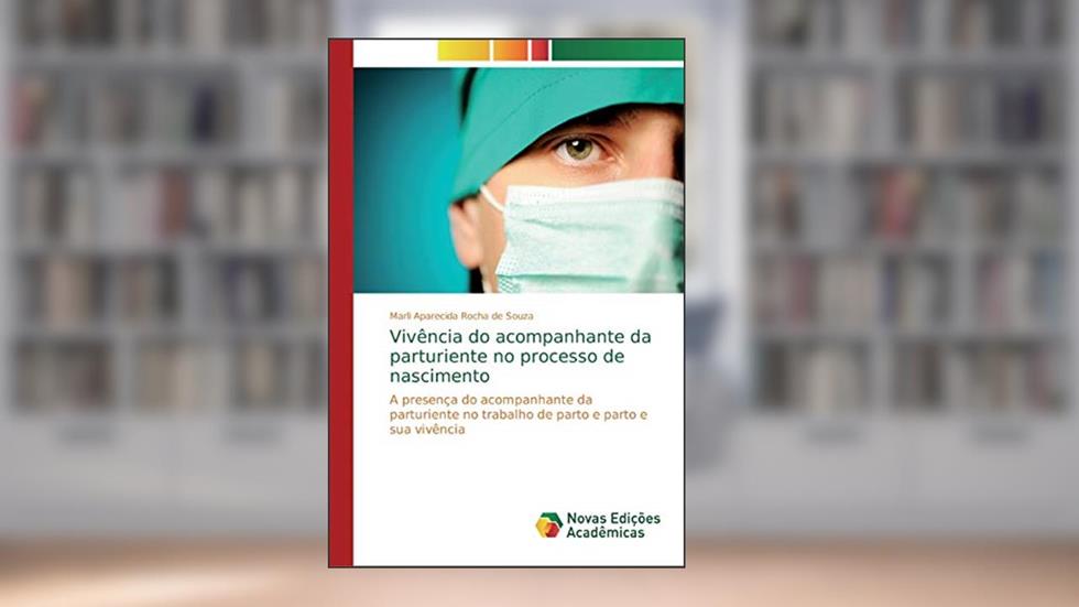 Vivência do acompanhante da parturiente no processo de nascimento: A presença do acompanhante da parturiente no trabalho de parto e parto e sua vivência, do autor Marli Aparecida Rocha de Souza