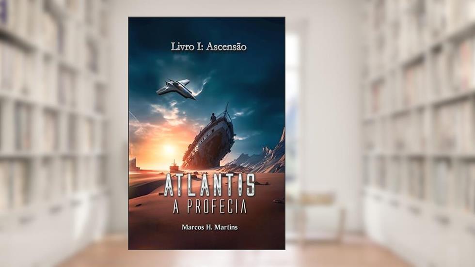 Atlântis, A Profecia - Livro 1: Ascensão (Atlantis, A Profecia), do autor Marcos H. Martins