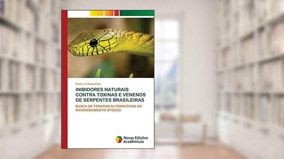 Capa de INIBIDORES NATURAIS CONTRA TOXINAS E VENENOS DE SERPENTES BRASILEIRAS: BUSCA DE TERAPIAS ALTERNATIVAS AO ENVENENAMENTO OFÍDICO, do autor César L S Guimarães