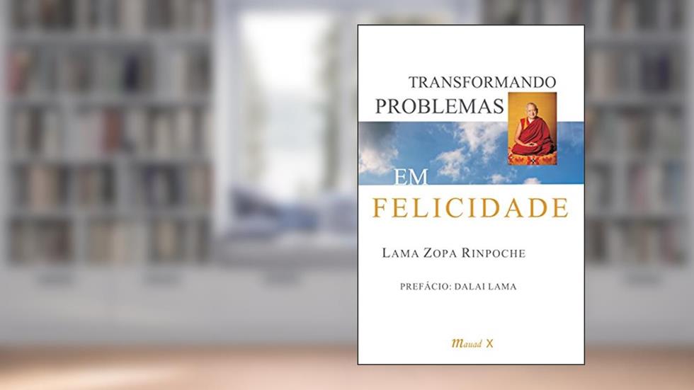 Transformando Problemas em Felicicidade, do autor Lama Zopa Rinpoche