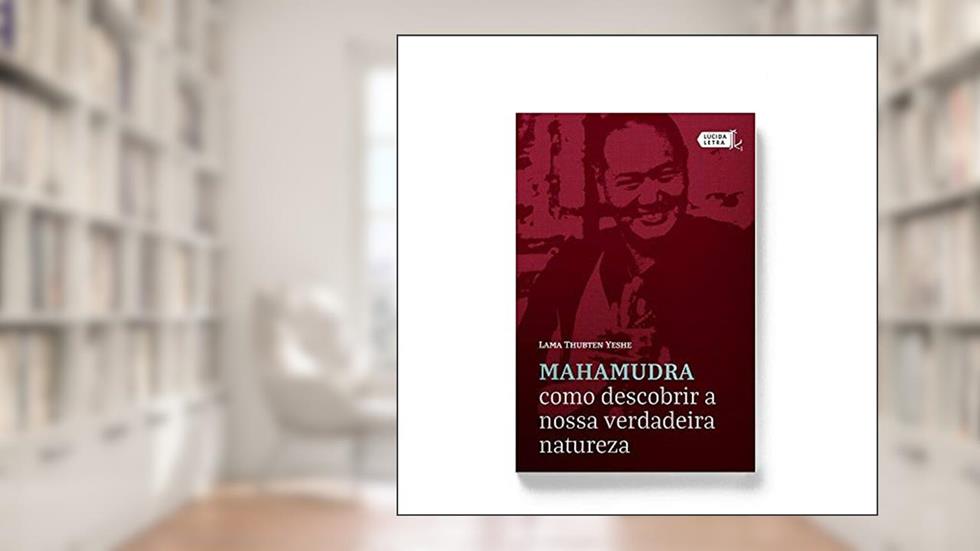 Mahamudra. Como Descobrir a Nossa Verdadeira Natureza, do autor Lama Thubten Yeshe