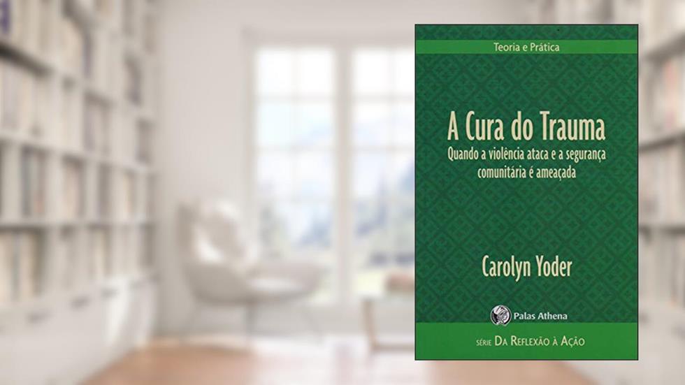 A cura do trauma: quando a violência ataca e a segurança comunitária é ameaçada, do autor Carolyn Yoder