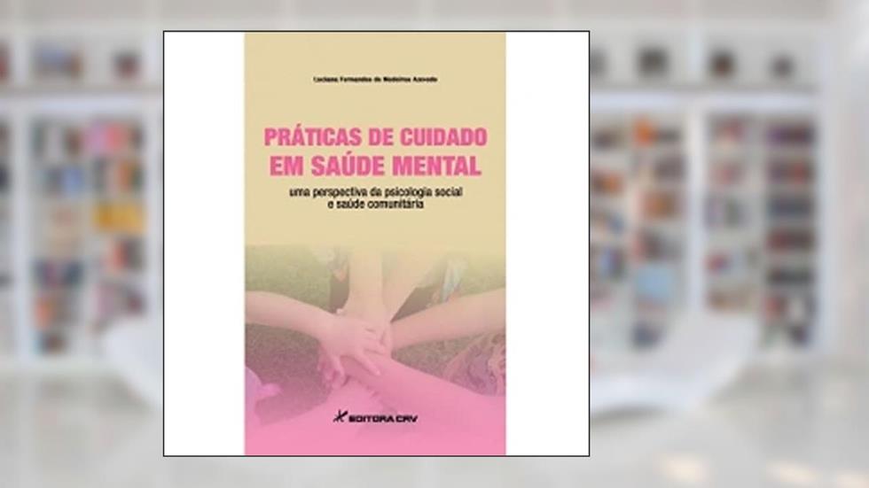 Práticas de cuidado em saúde mental uma perspectiva da psicologia social e saúde comunitária, do autor Luciana Fernandes de Medeiros Luciana Fernandes de Medeiros Azevedo