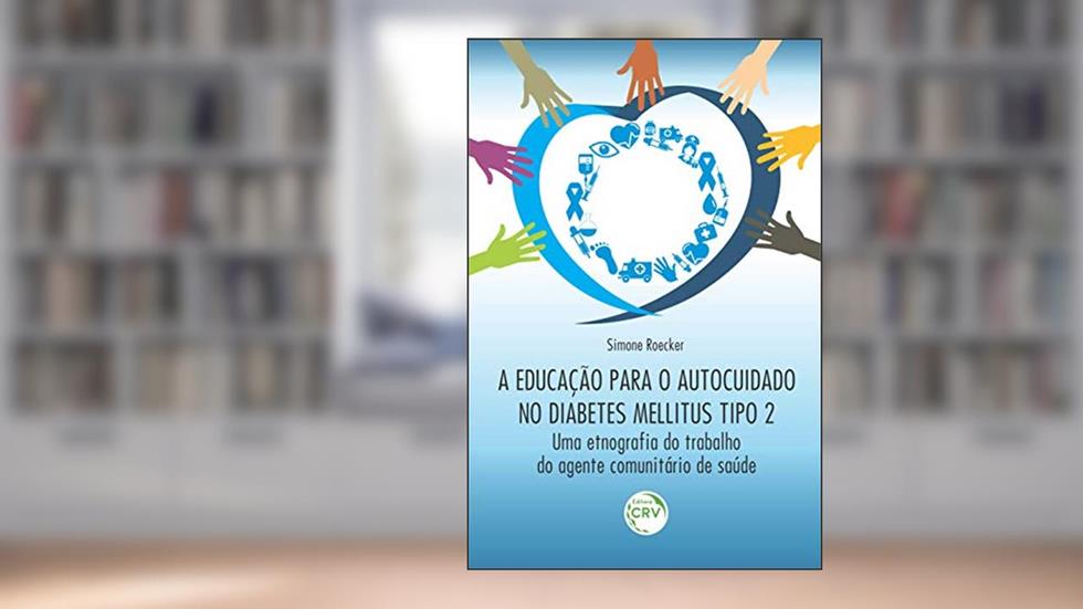A educação para o autocuidado no Diabetes Mellitus Tipo 2: uma etnografia do trabalho do agente comunitário de saúde, do autor Simone Roecker