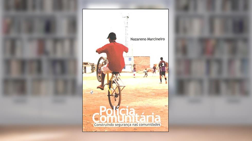 Polícia Comunitária: Construindo Segurança nas Comunidades, do autor Nazareno Marcineiro