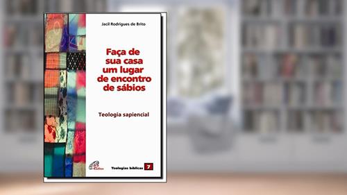 Capa de Faça de sua casa um lugar de encontros de sábios: Teologia sapiencial - vol. 07, do autor Jacil Rodrigues de Brito