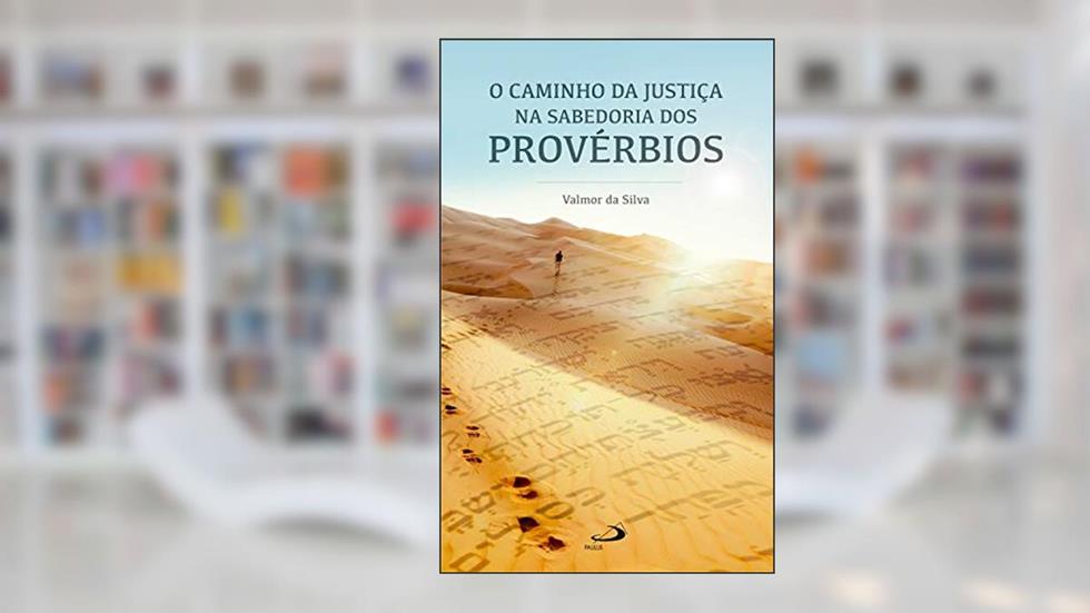 O caminho da justiça na sabedoria dos Provérbios (Temas bíblicos), do autor Valmor da Silva