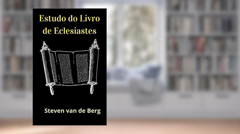 Estudo do Livro de Eclesiastes: O Livro do Pregador, do autor Steven van de Berg