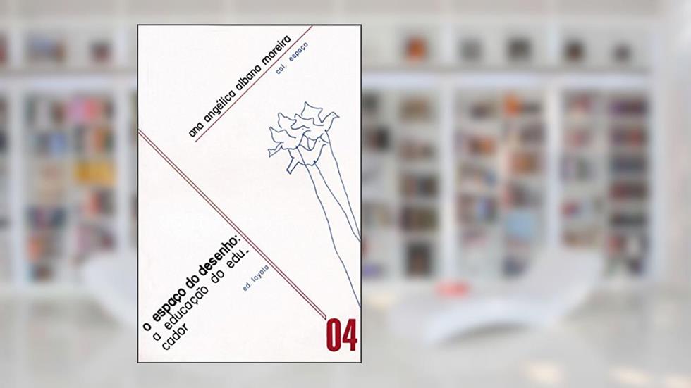 O espaço do desenho: A educação do educador, do autor Ana Angélica A. Moreira