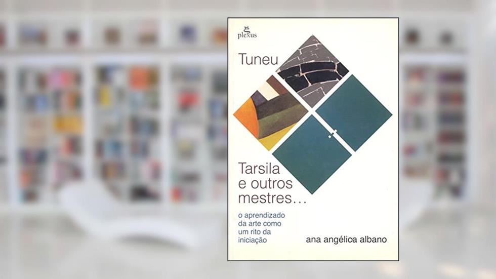 Tuneu, Tarsila e outros mestres: o aprendizado da arte como oum rito de iniciação, do autor Ana Angelica Albano