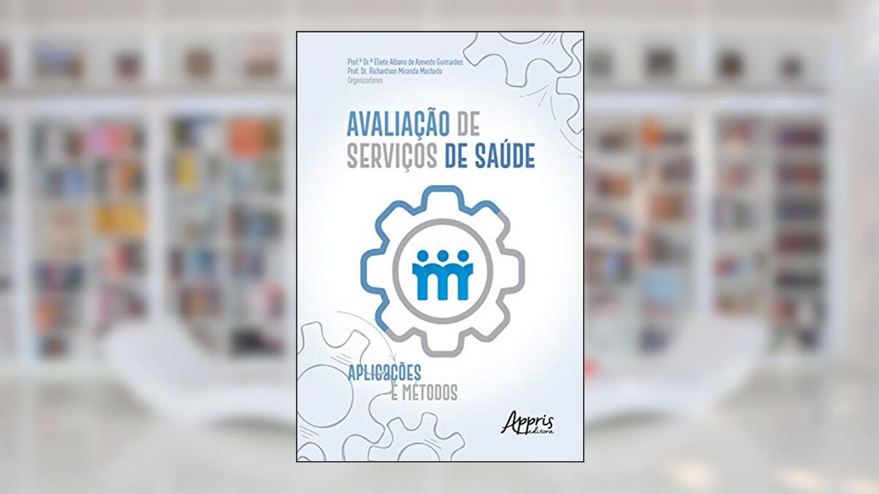 Avaliação de Serviços de Saúde: Aplicações e Métodos, do autor Eliete Albano de Azevedo Guimarães; Richardson Miranda Machado