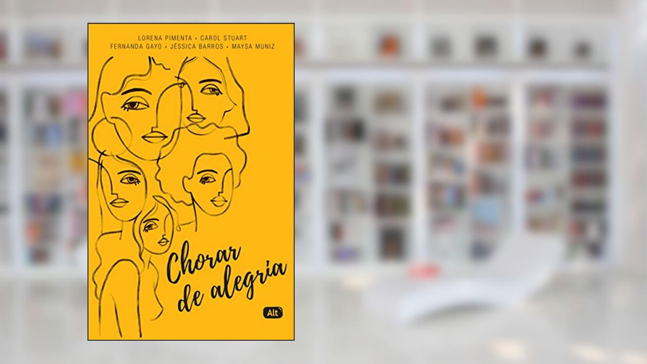 Chorar de Alegria, do autor Carol Stuart; Fernanda Gayo; Jéssica Barros; Lorena Pimenta; Maysa Muniz