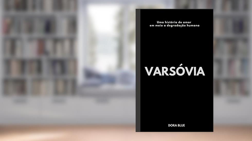 VARSÓVIA: Uma História de amor em meio a degradação humana, do autor DORA BLUE