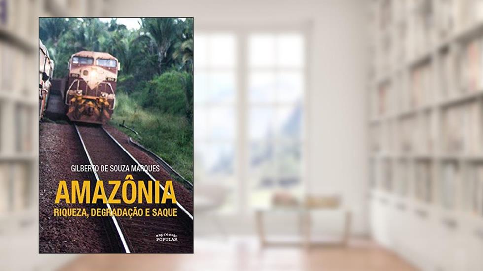 Amazônia: Riqueza, Degradação e Saque, do autor Gilberto de Souza Marques