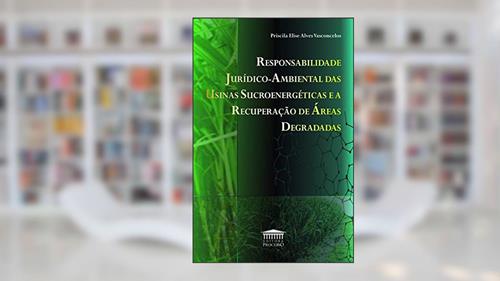 Capa de Responsabilidade Jurídico-ambiental das Usinas Sucroenergéticas e a Recuperação de áreas Degradas, do autor Priscila Elise Alves Vasconcelos
