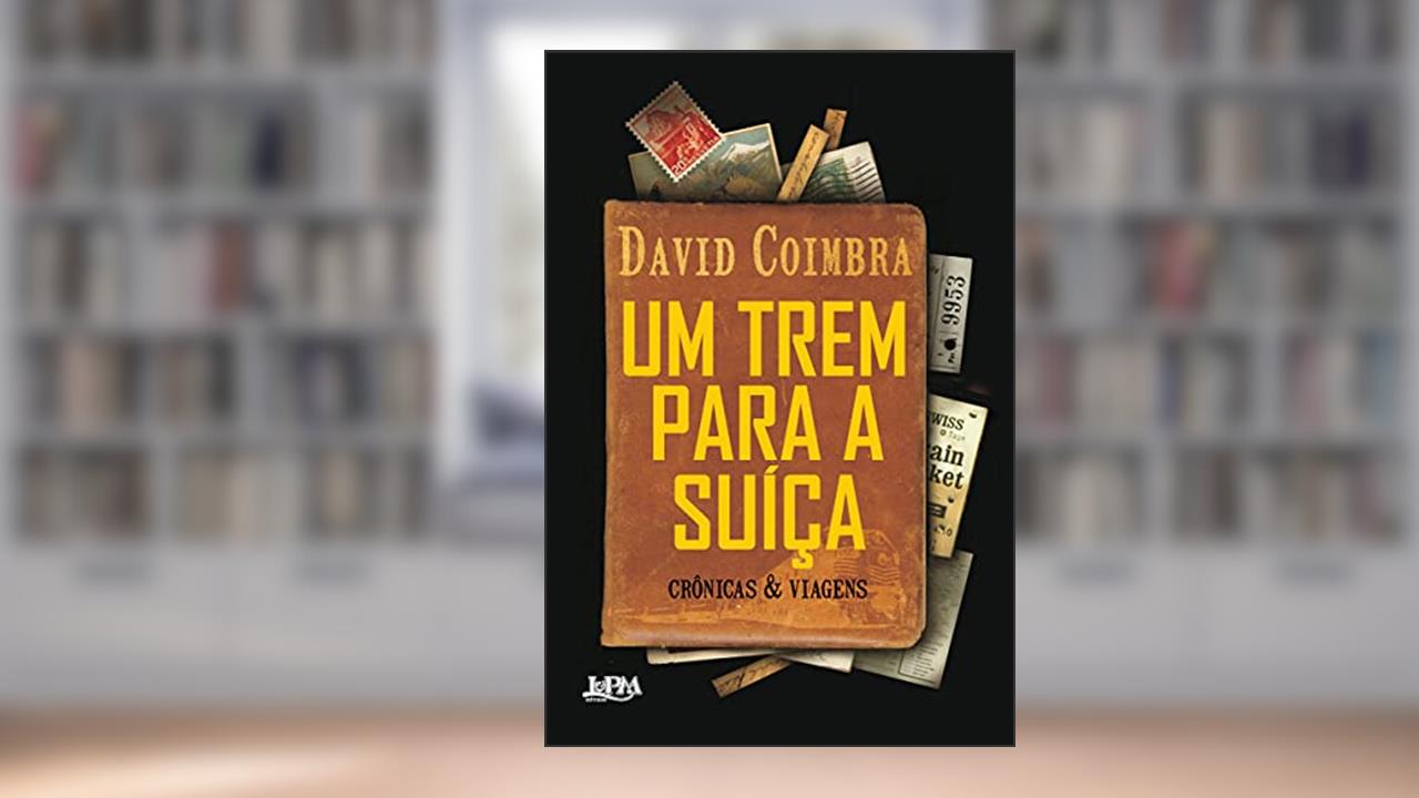 Um Trem Para a Suíça, do autor David Coimbra