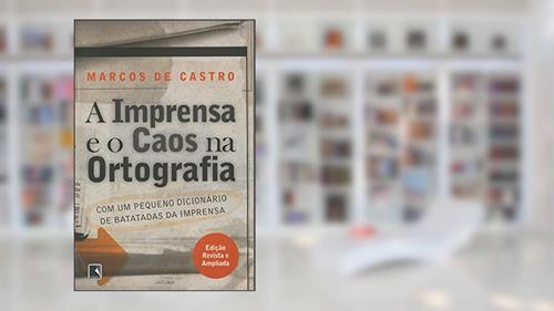 Capa de A IMPRENSA E O CAOS NA ORTOGRAFIA, do autor Marcos de Castro