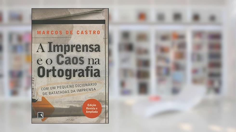 A IMPRENSA E O CAOS NA ORTOGRAFIA, do autor Marcos de Castro