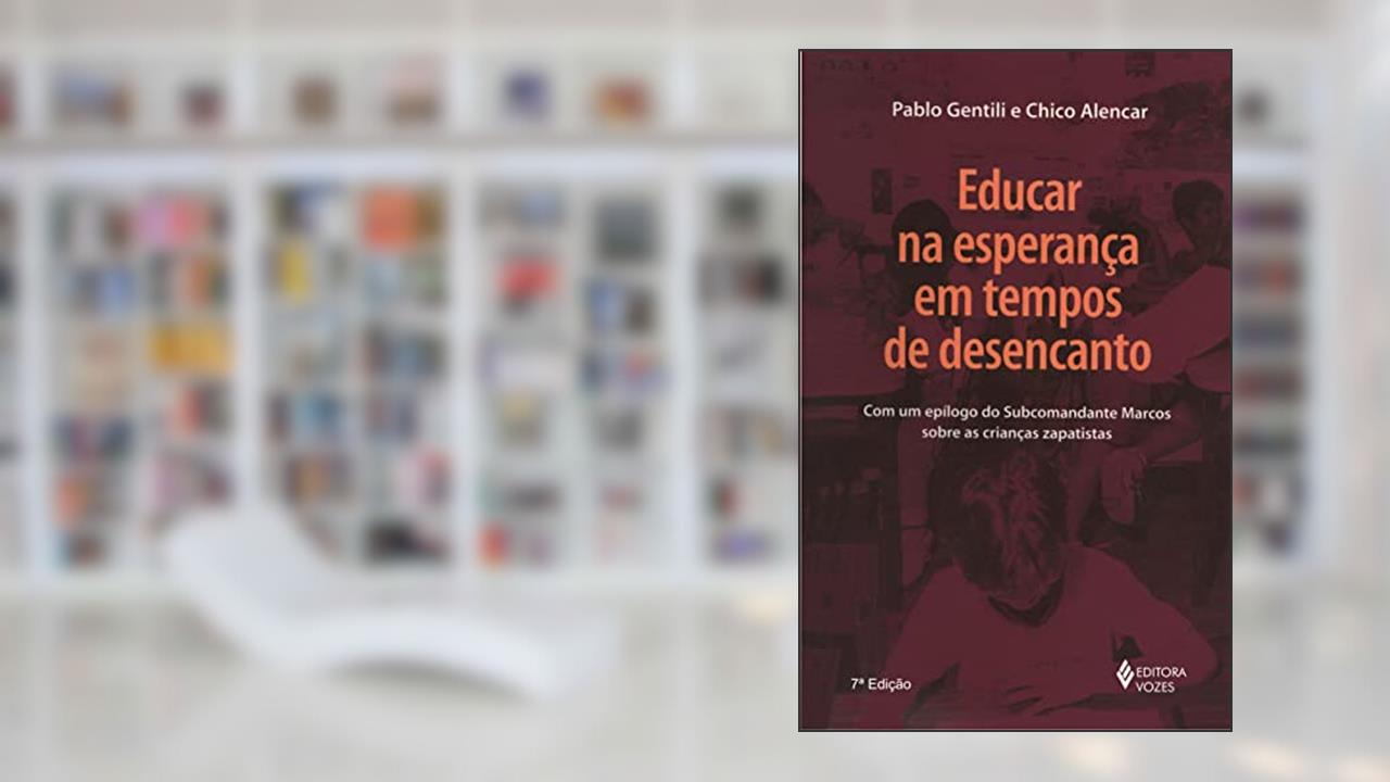 Educar na esperança em tempos de desencanto, do autor Chico Alencar; Pablo Gentili