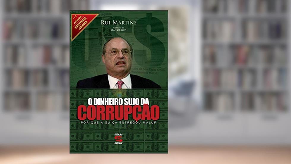 Dinheiro sujo da corrupção: Por que a suíça entregou Maluf, do autor Rui Martins