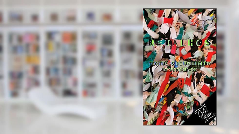 Retalhos: Tecituras de um eterno descobrir-se, do autor J. R. Barros