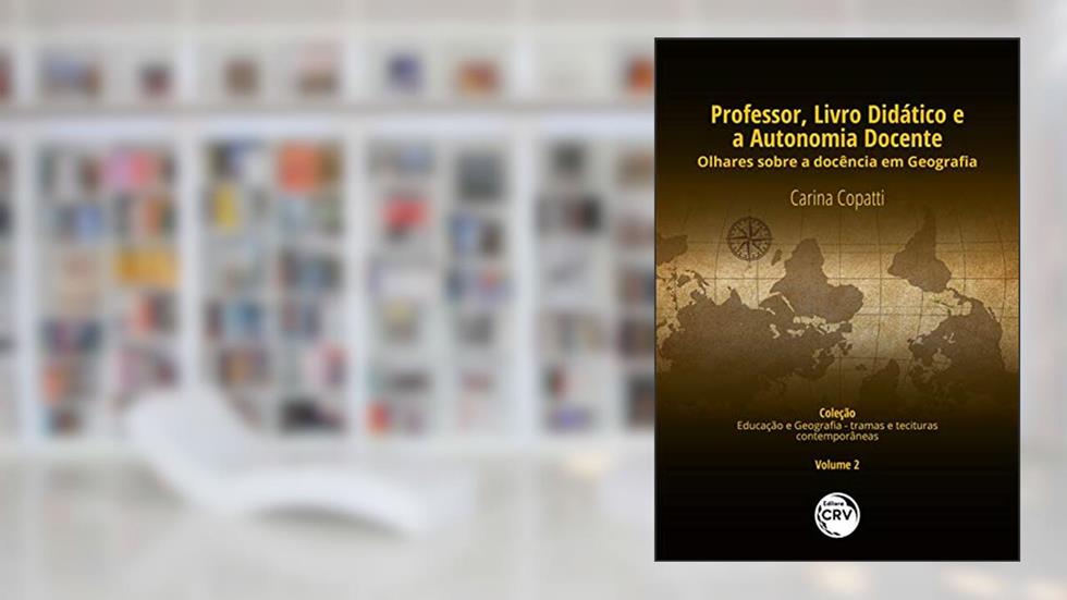 Professor, livro didático e a autonomia docente: olhares sobre a docência em geografia coleção educação e geografia - tramas e tessituras contemporâneas - volume 2, do autor Carina Copatti