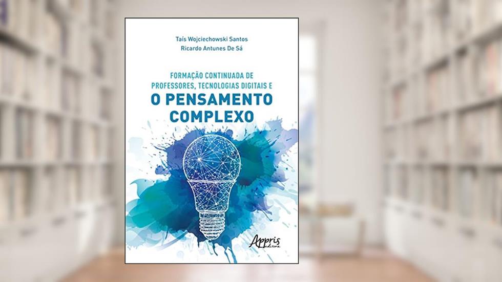 Formação Continuada de Professores, Tecnologias Digitais e o Pensamento Complexo, do autor Taís Wojciechowski Santos; Ricardo Antunes de Sá