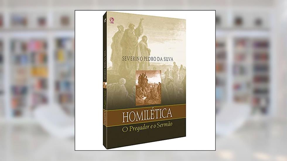 Homilética - O pregador e o sermão, do autor Severino Pedro da Silva