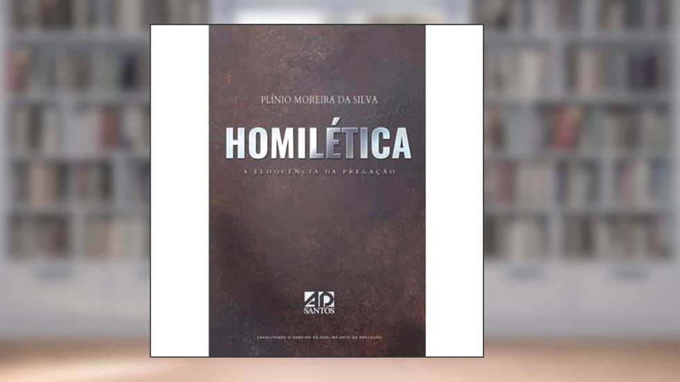 Homilética, A Eloquência da Pregação: A Eloquência da Pregação, do autor Plínio Moreira da Silva