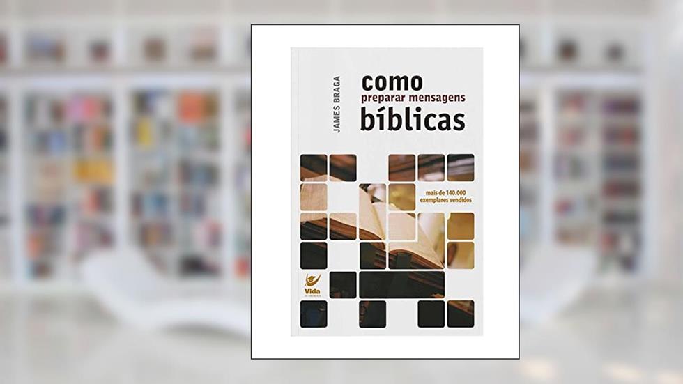 Como Preparar Mensagens Bíblicas, do autor James Braga