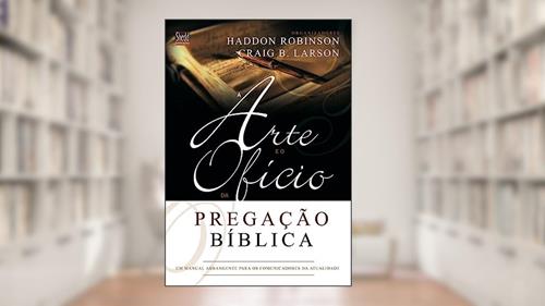 Capa de Arte e o Ofício da Pregação Bíblica, a, do autor Haddon W. Robinson; Graig Brian Larson