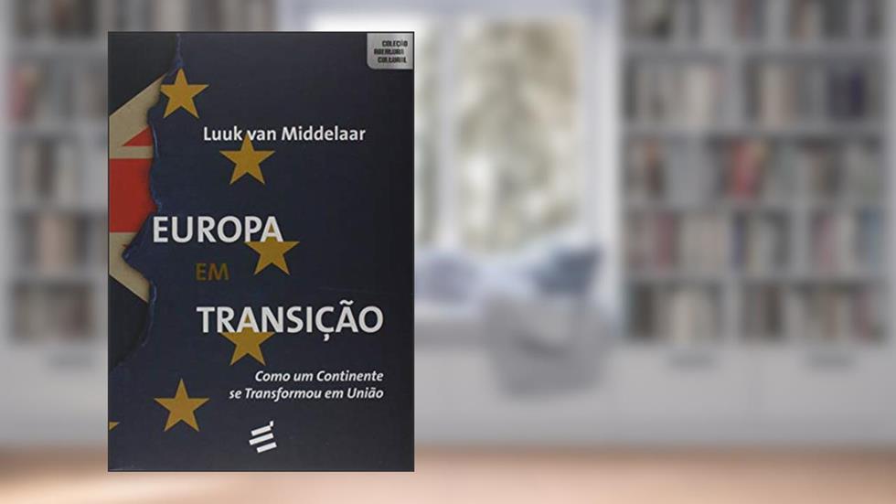 Europa em Transição. Como Um Continente Se Transformou em União, do autor Luuk Van Middelaar