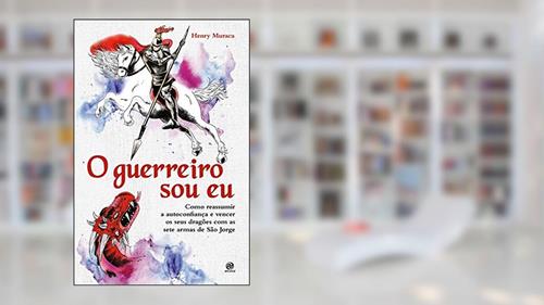 Capa de O guerreiro sou eu: Como reassumir a autoconfiança e vencer os seus dragões com as sete armas de São Jorge, do autor Henry Muraca