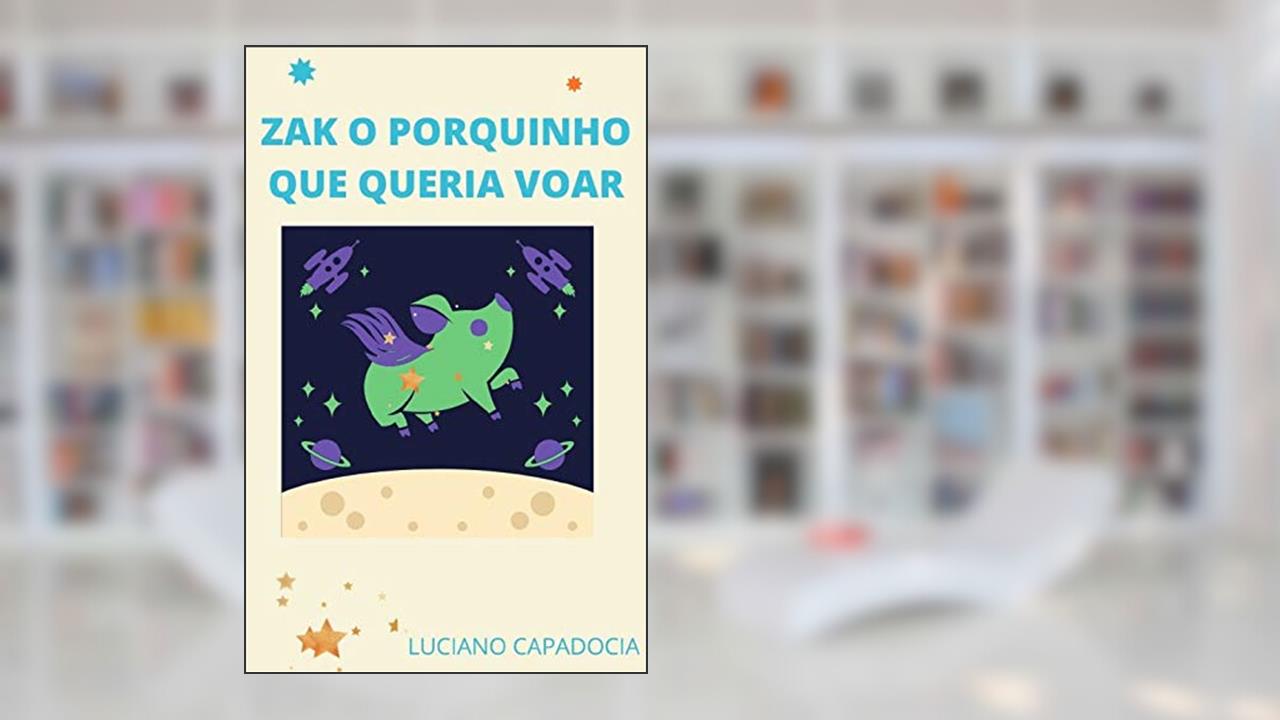 ZAK O PORQUINHO QUE QUERIA VOAR, do autor luciano Capadocia