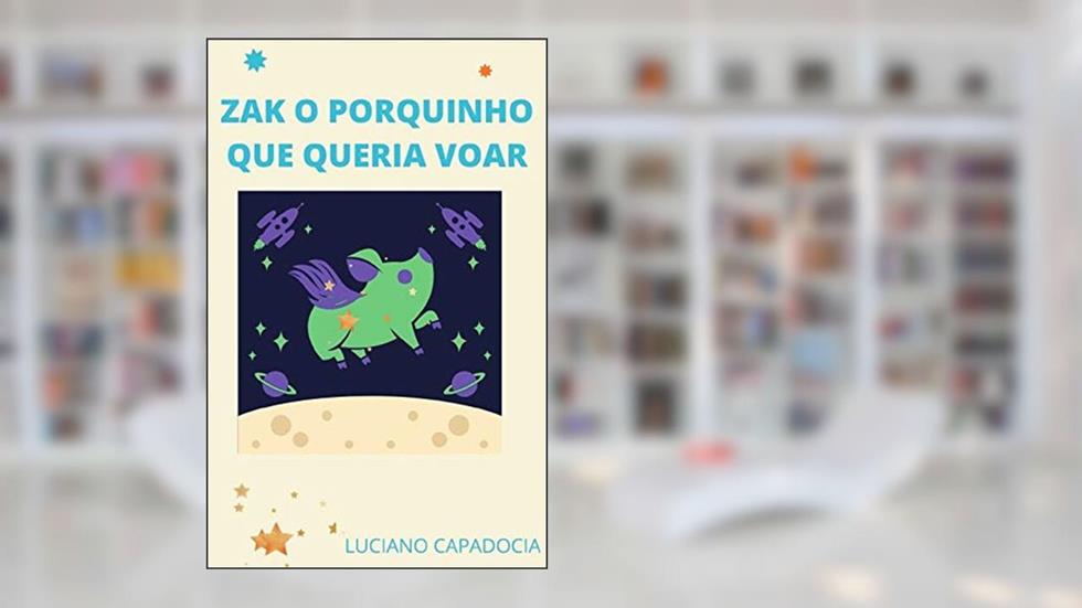 ZAK O PORQUINHO QUE QUERIA VOAR, do autor luciano Capadocia