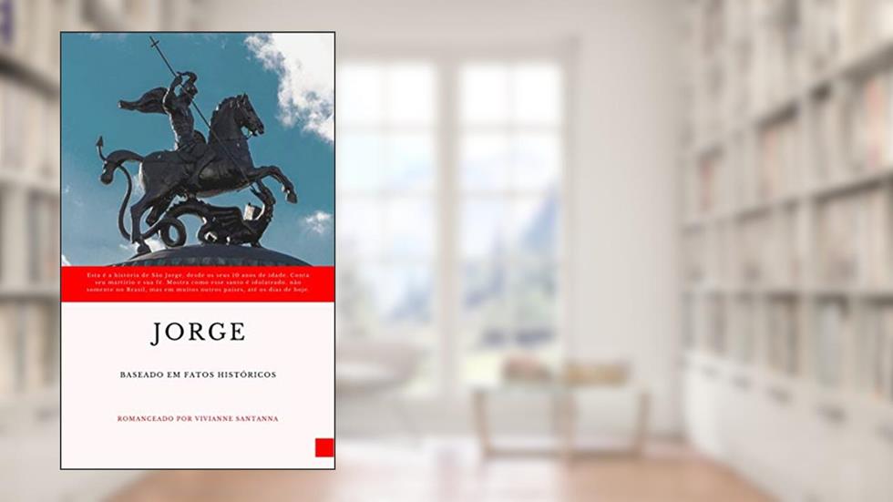 Jorge: Esta é a história de São Jorge, desde os seus 10 anos de idade., do autor Vivianne Santanna