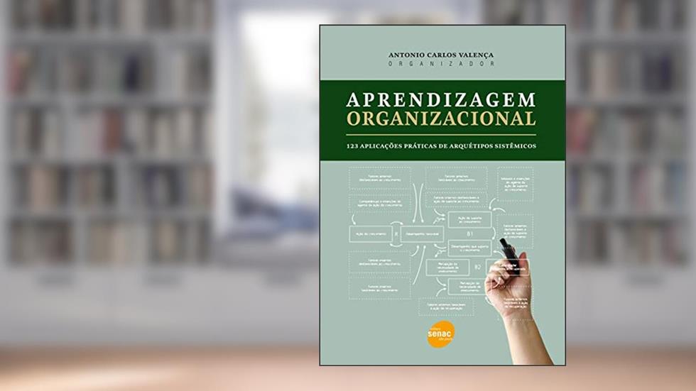 Aprendizagem organizacional: 123 aplicações práticas de arquétipos sistêmicos, do autor Antonio Carlos Valença